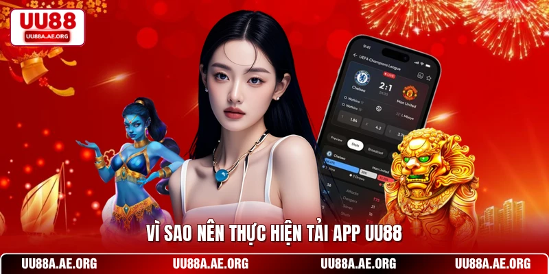 Vì sao nên thực hiện tải app UU88